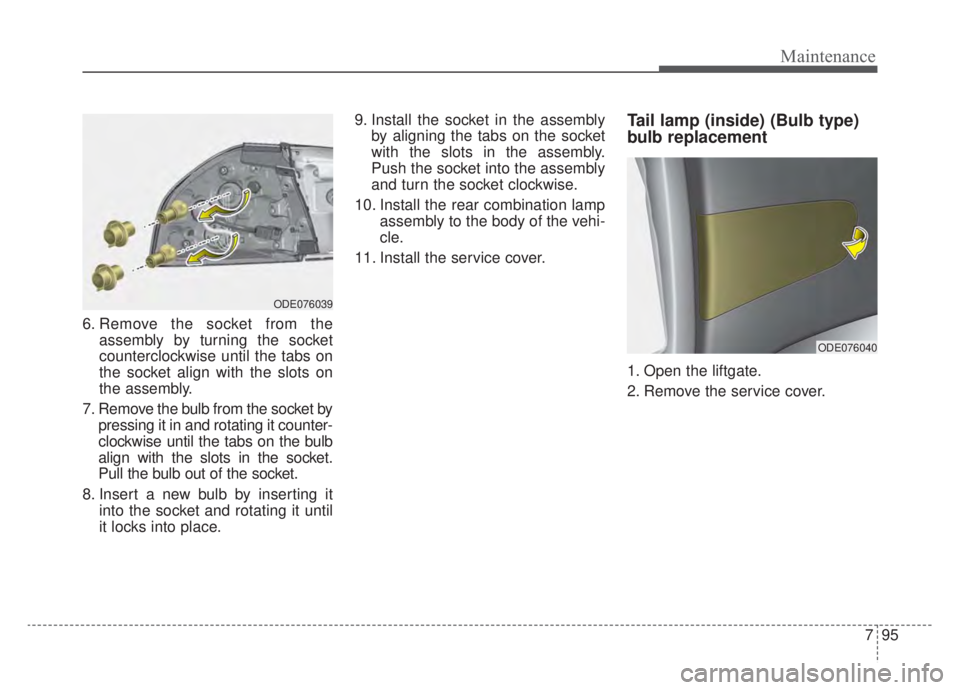 KIA NIRO 2020 Owners Manual 795
Maintenance
6. Remove the socket from theassembly by turning the socket
counterclockwise until the tabs on
the socket align with the slots on
the assembly.
7. Remove the bulb from the socket by pr KIA NIRO 2020 Owners Manual 795
Maintenance
6. Remove the socket from theassembly by turning the socket
counterclockwise until the tabs on
the socket align with the slots on
the assembly.
7. Remove the bulb from the socket by pr