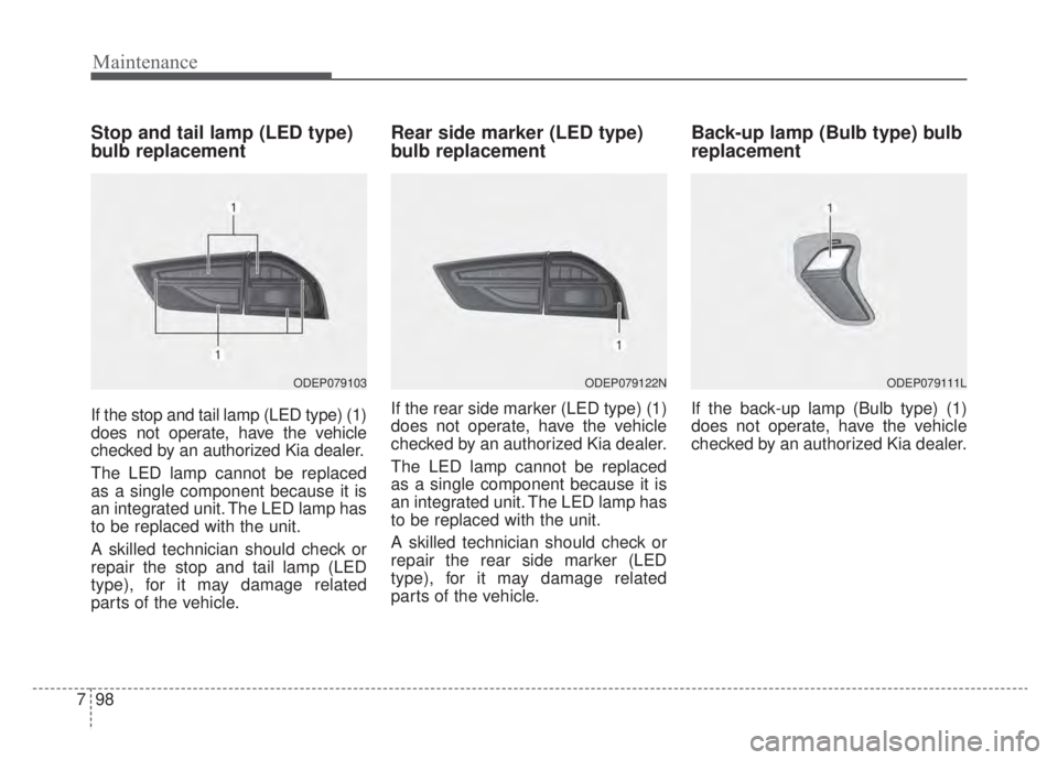 KIA NIRO 2020 Owners Manual Maintenance
98
7
Stop and tail lamp (LED type)
bulb replacement
If the stop and tail lamp (LED type) (1)
does not operate, have the vehicle
checked by an authorized Kia dealer.
The LED lamp cannot be KIA NIRO 2020 Owners Manual Maintenance
98
7
Stop and tail lamp (LED type)
bulb replacement
If the stop and tail lamp (LED type) (1)
does not operate, have the vehicle
checked by an authorized Kia dealer.
The LED lamp cannot be
