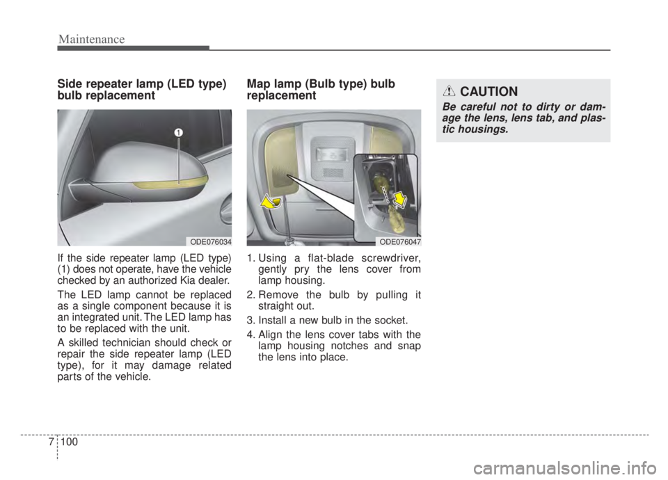 KIA NIRO 2020 Owners Manual Maintenance
100
7
Side repeater lamp (LED type)
bulb replacement
If the side repeater lamp (LED type)
(1) does not operate, have the vehicle
checked by an authorized Kia dealer.
The LED lamp cannot be KIA NIRO 2020 Owners Manual Maintenance
100
7
Side repeater lamp (LED type)
bulb replacement
If the side repeater lamp (LED type)
(1) does not operate, have the vehicle
checked by an authorized Kia dealer.
The LED lamp cannot be