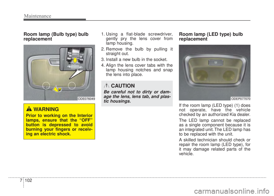 KIA NIRO 2020 Owners Manual Maintenance
102
7
Room lamp (Bulb type) bulb
replacement1. Using a flat-blade screwdriver,
gently pry the lens cover from
lamp housing.
2. Remove the bulb by pulling it straight out.
3. Install a new KIA NIRO 2020 Owners Manual Maintenance
102
7
Room lamp (Bulb type) bulb
replacement1. Using a flat-blade screwdriver,
gently pry the lens cover from
lamp housing.
2. Remove the bulb by pulling it straight out.
3. Install a new