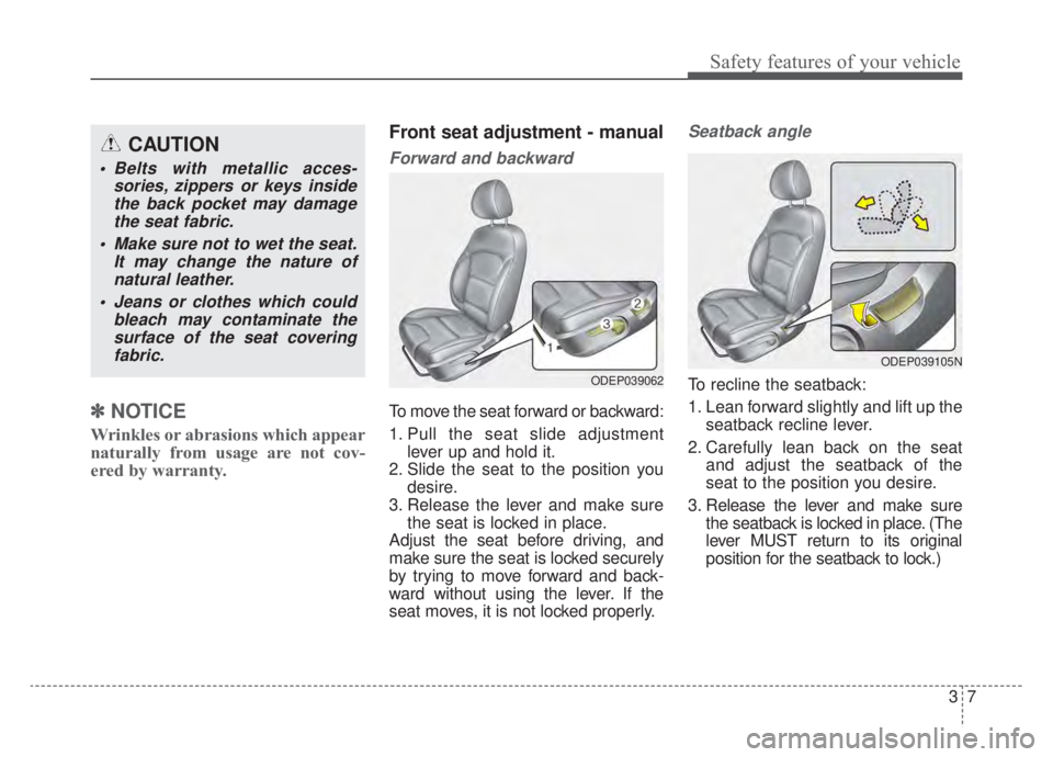 KIA NIRO 2020 Manual PDF 37
Safety features of your vehicle
✽ ✽
NOTICE
Wrinkles or abrasions which appear
naturally from usage are not cov-
ered by warranty.
Front seat adjustment - manual
Forward and backward
To move KIA NIRO 2020 Manual PDF 37
Safety features of your vehicle
✽ ✽
NOTICE
Wrinkles or abrasions which appear
naturally from usage are not cov-
ered by warranty.
Front seat adjustment - manual
Forward and backward
To move