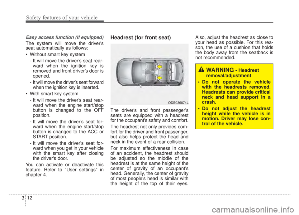 KIA NIRO 2020  Owners Manual Safety features of your vehicle
12
3
Easy access function (if equipped)
The system will move the drivers
seat automatically as follows:
 Without smart key system
- It will move the driver’s seat re