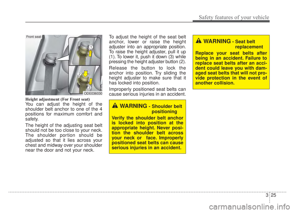 KIA NIRO 2020  Owners Manual 325
Safety features of your vehicle
Height adjustment (For Front seat)
You can adjust the height of the
shoulder belt anchor to one of the 4
positions for maximum comfort and
safety.
The height of the