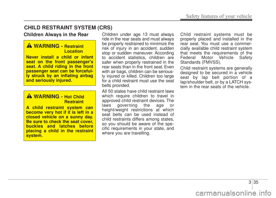 KIA NIRO 2020 Owners Manual 335
Safety features of your vehicle
CHILD RESTRAINT SYSTEM (CRS)
Children Always in the RearChildren under age 13 must always
ride in the rear seats and must always
be properly restrained to minimize KIA NIRO 2020 Owners Manual 335
Safety features of your vehicle
CHILD RESTRAINT SYSTEM (CRS)
Children Always in the RearChildren under age 13 must always
ride in the rear seats and must always
be properly restrained to minimize