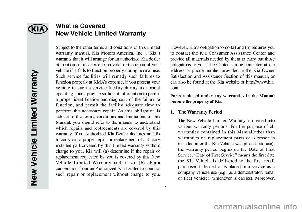 KIA NIRO 2020  Warranty and Consumer Information Guide 4
Subject to the other terms and conditions of this limited 
warranty manual, Kia Motors America, Inc. (“Kia”) 
warrants that it will arrange for an authorized Kia dealer 
at locations of its choi