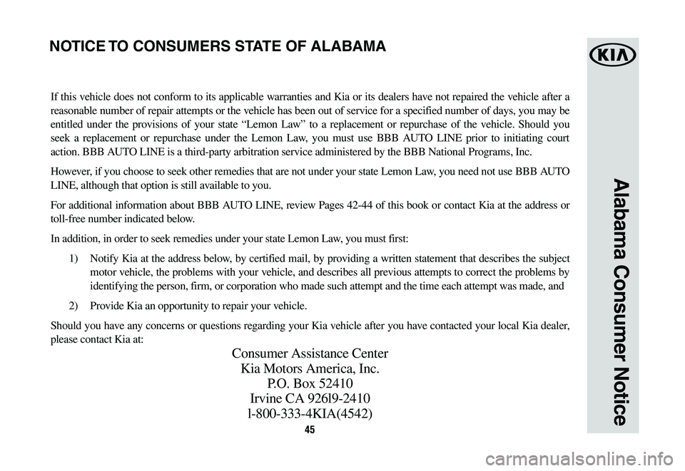 KIA NIRO 2020 Warranty and Consumer Information Guide 45
Alabama Consumer Notice
If this vehicle does not conform to its applicable warranties and Kia or its dealers have not repaired the vehicle after a
reasonable number of repair attempts or the vehic KIA NIRO 2020 Warranty and Consumer Information Guide 45
Alabama Consumer Notice
If this vehicle does not conform to its applicable warranties and Kia or its dealers have not repaired the vehicle after a
reasonable number of repair attempts or the vehic