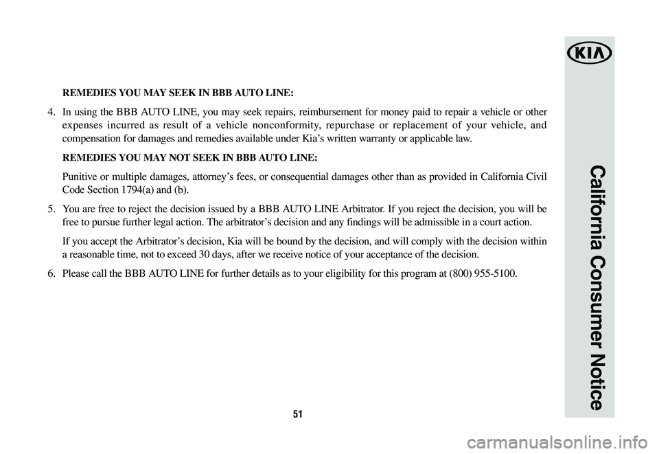 KIA NIRO 2020 Warranty and Consumer Information Guide 51
California Consumer Notice
REMEDIES YOU MAY SEEK IN BBB AUTO LINE:
4. In using the BBB AUTO LINE, you may seek repairs, reimbursement for money paid to repair a vehicle or other
expenses incurre KIA NIRO 2020 Warranty and Consumer Information Guide 51
California Consumer Notice
REMEDIES YOU MAY SEEK IN BBB AUTO LINE:
4. In using the BBB AUTO LINE, you may seek repairs, reimbursement for money paid to repair a vehicle or other
expenses incurre