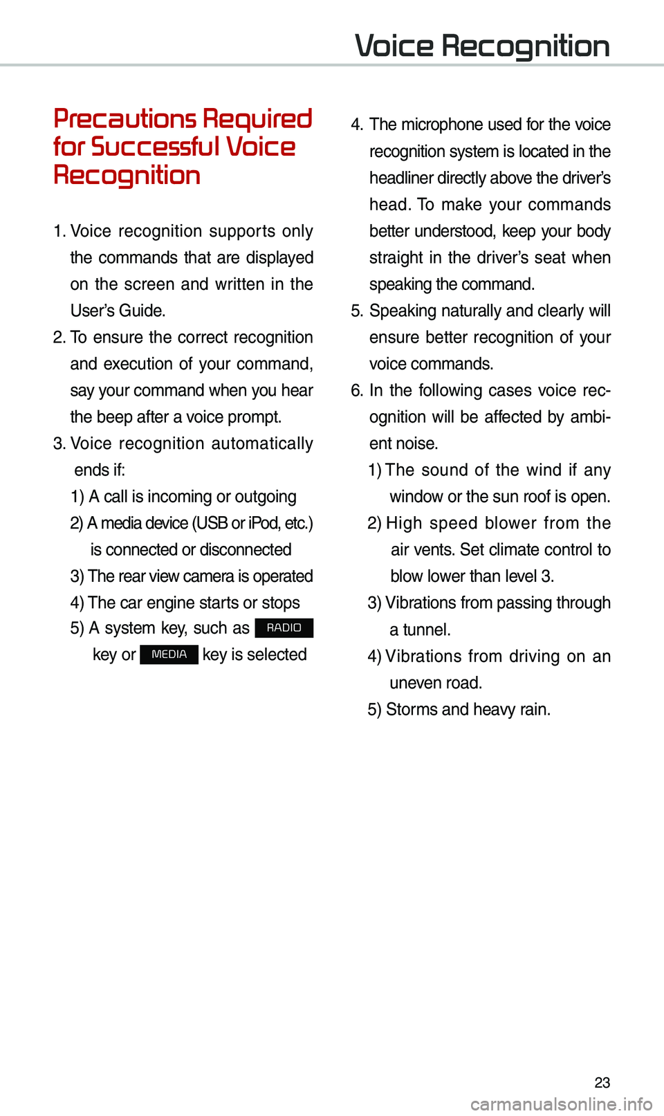 KIA SEDONA 2021 Navigation System Quick Reference Guide 23
Precautions Required
for Successful Voice
Recognition
1. Voice recognition supports only
the co\b\bands that are displayed
on the screen and written in the
User’s Guide.
2. \f KIA SEDONA 2021 Navigation System Quick Reference Guide 23
Precautions Required
for Successful Voice
Recognition
1. Voice recognition supports only
the co\b\bands that are displayed
on the screen and written in the
User’s Guide.
2. \f