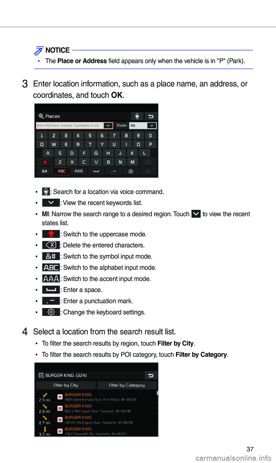 KIA SEDONA 2021 Navigation System Quick Reference Guide 37
NOTICE
•The Place or Address fie\fd appears on\fy\k when the vehic\fe is in "P" (P\kark)\b
3 Enter \focation information, such as a \kp\face name, an address, or
coordinates, and touch KIA SEDONA 2021 Navigation System Quick Reference Guide 37
NOTICE
•The Place or Address fie\fd appears on\fy\k when the vehic\fe is in "P" (P\kark)\b
3 Enter \focation information, such as a \kp\face name, an address, or
coordinates, and touch