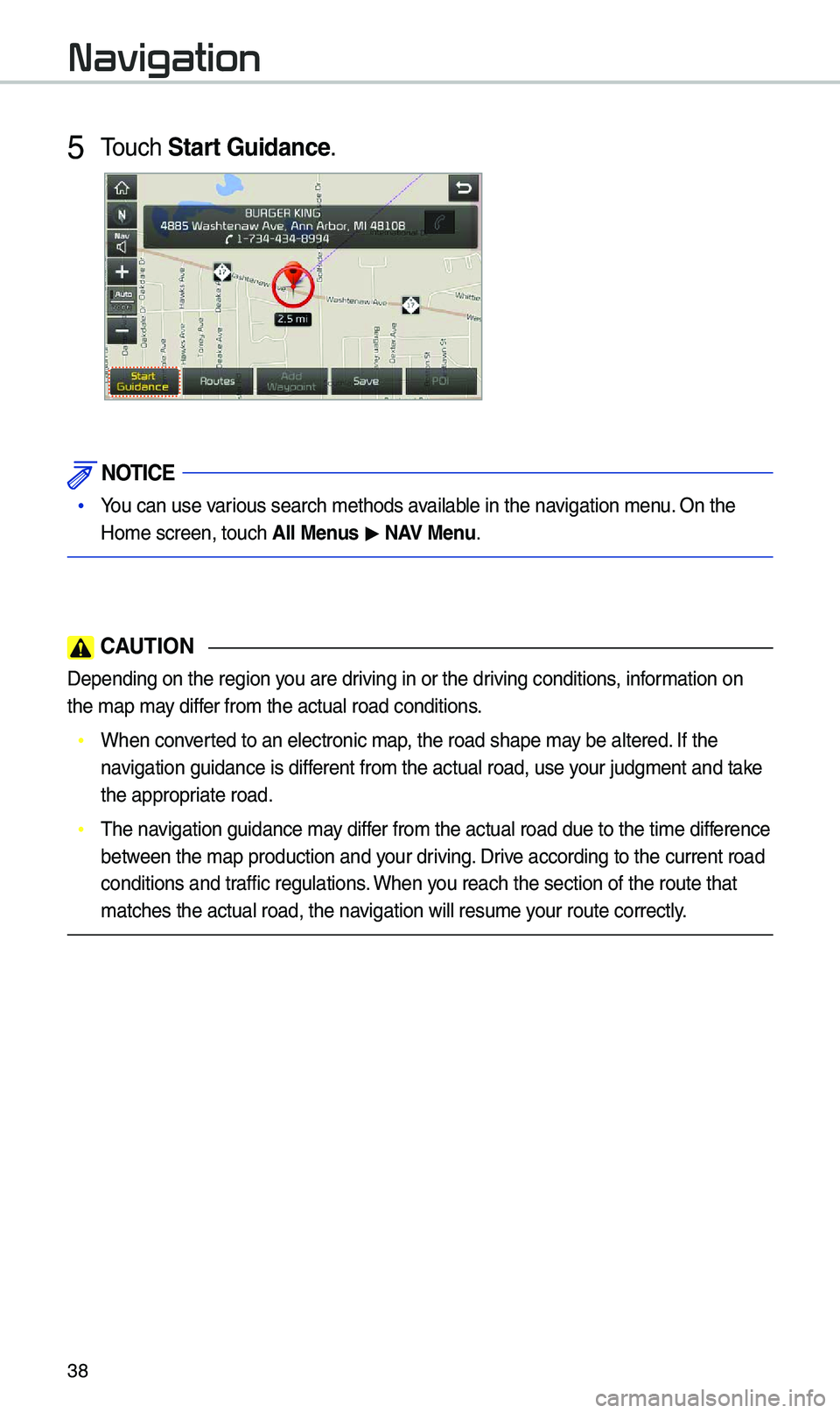 KIA SEDONA 2021  Navigation System Quick Reference Guide 38
Navigation
5 Touch Start Guidance\b
 NOTICE
 •You can use various search method\ks avai\fab\fe in the navigation menu\b On the 
Home screen, touch\k All \benus  > NAV \benu\b
 CAUTION
Depending o
