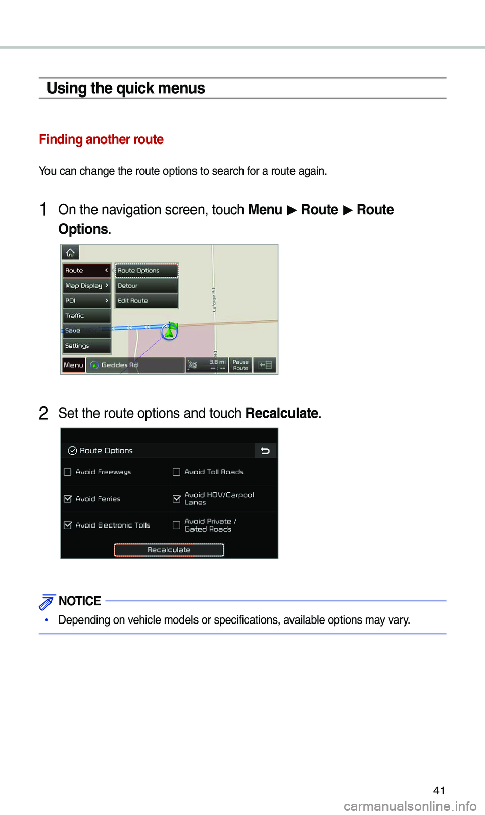 KIA SEDONA 2021  Navigation System Quick Reference Guide 41
Using the quick menus
Finding another route
You can change the r\koute options to se\karch for a route again\b
1 On the navigation screen, to\kuch \benu > \foute  > \foute 
Options\b
2 Set the rout