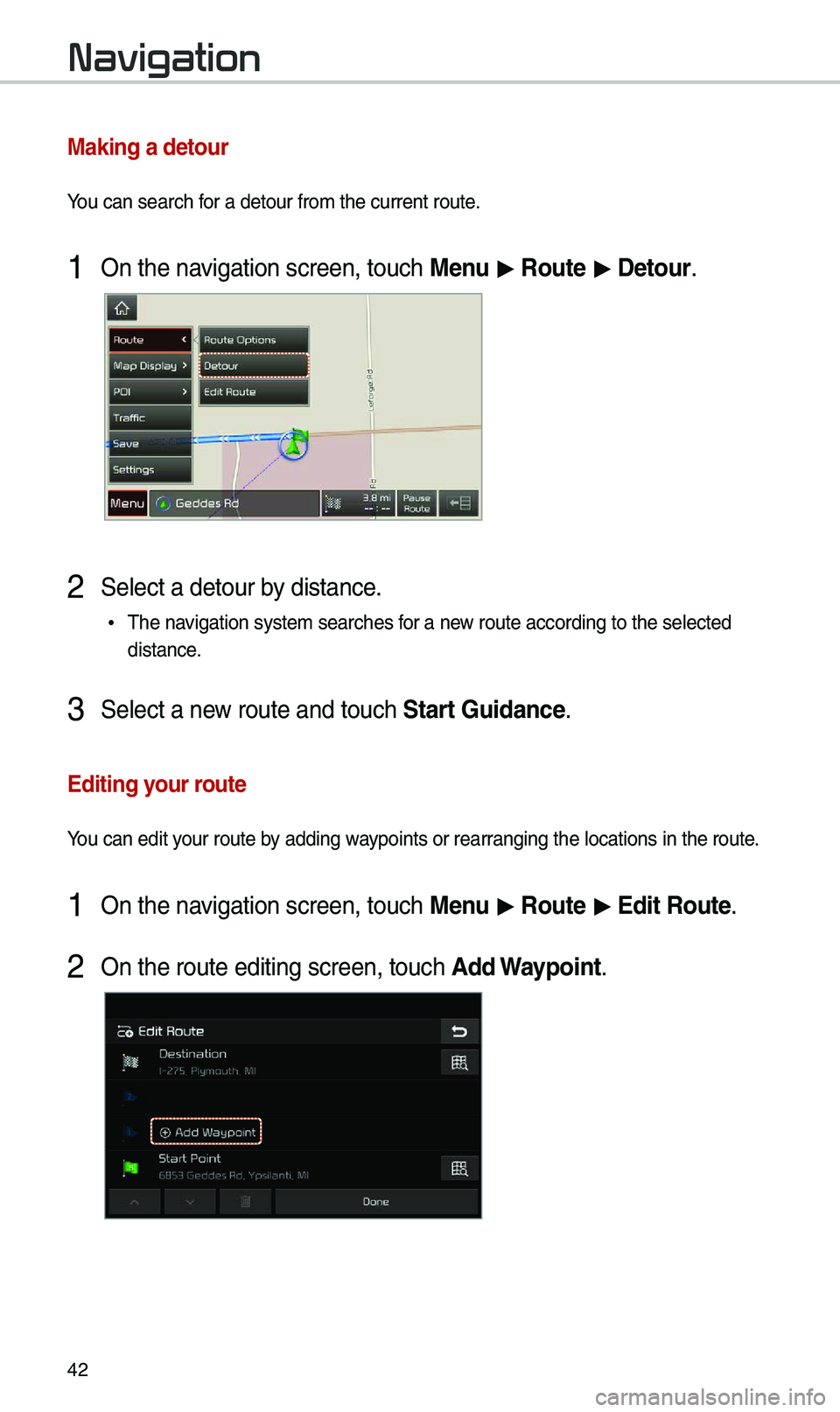 KIA SEDONA 2021  Navigation System Quick Reference Guide 42
Navigation
\baking a detour
You can search for a detour from t\khe current route\b
1 On the navigation screen, to\kuch \benu > \foute  > Detour\b
2 Se\fect a detour by distance\b
 • The navigatio