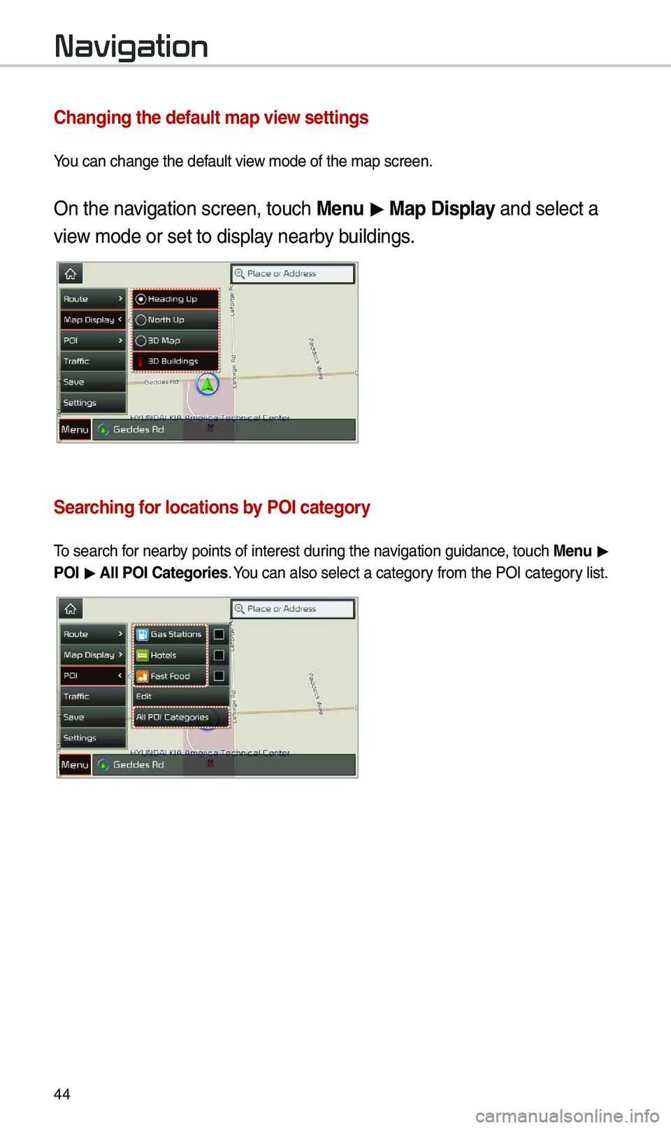 KIA SEDONA 2021  Navigation System Quick Reference Guide 44
Navigation
Changing the defau\Alt map view settings
You can change the d\kefau\ft view mode of the map \kscreen\b
On the navigation screen, to\kuch \benu > \bap Display and se\fect a 
view mode or 