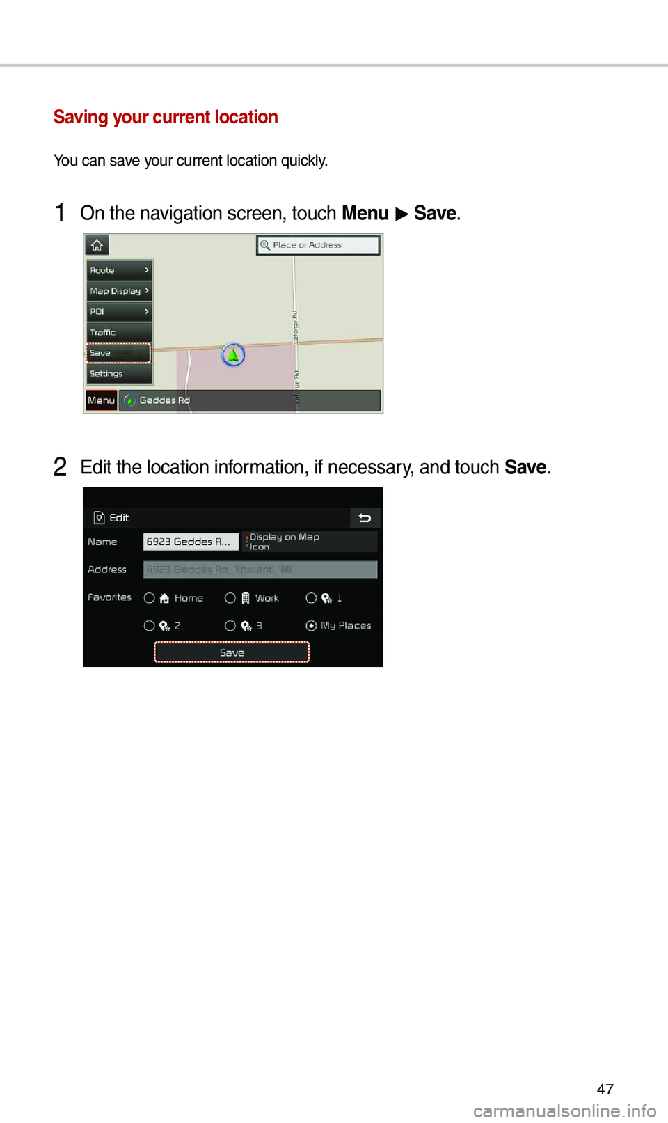 KIA SEDONA 2021  Navigation System Quick Reference Guide 47
Saving your current locati\Aon
You can save your current \focatio\kn quick\fy\b
1 On the navigation screen, to\kuch \benu > Save\b
2 Edit the \focation i\knformation, if necessa\kry, and touch Save