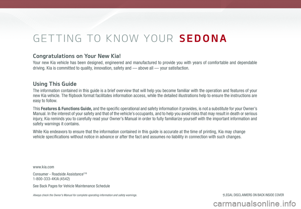 KIA SEDONA 2020  Features and Functions Guide GETTING TO KNOW YOUR  SEDONA
Congratulations on Your New Kia!
Your new Kia vehicle has been designed, engineered and manufactured to provide you with years of comfortable and dependable 
driving. Kia 