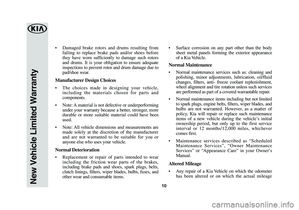 KIA SEDONA 2019 Warranty and Consumer Information Guide 10New Vehicle Limited Warranty
• Damaged brake rotors and drums resulting from
failing to replace brake pads and/or shoes before
they have worn sufficiently to damage such rotors
and drums. It is KIA SEDONA 2019 Warranty and Consumer Information Guide 10New Vehicle Limited Warranty
• Damaged brake rotors and drums resulting from
failing to replace brake pads and/or shoes before
they have worn sufficiently to damage such rotors
and drums. It is