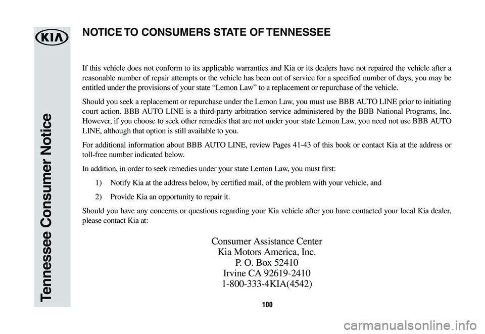 KIA SEDONA 2019 Warranty and Consumer Information Guide 100Tennessee Consumer Notice
If this vehicle does not conform to its applicable warranties and Kia or its dealers have not repaired the vehicle after a
reasonable number of repair attempts or the veh KIA SEDONA 2019 Warranty and Consumer Information Guide 100Tennessee Consumer Notice
If this vehicle does not conform to its applicable warranties and Kia or its dealers have not repaired the vehicle after a
reasonable number of repair attempts or the veh