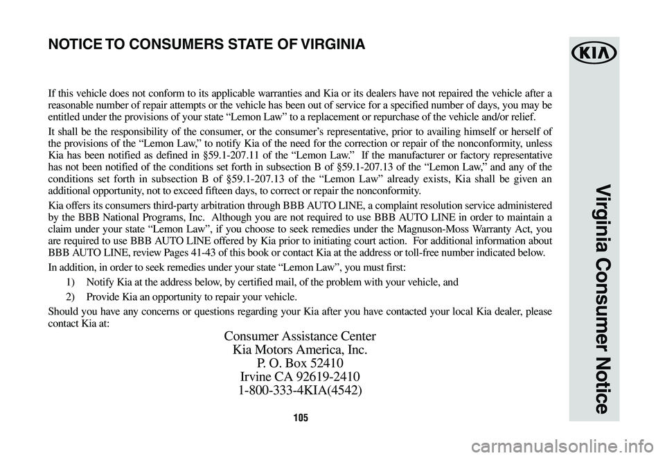 KIA SEDONA 2019 Warranty and Consumer Information Guide 105
If this vehicle does not conform to its applicable warranties and Kia or its dealers have not repaired the vehicle after a
reasonable number of repair attempts or the vehicle has been out of serv KIA SEDONA 2019 Warranty and Consumer Information Guide 105
If this vehicle does not conform to its applicable warranties and Kia or its dealers have not repaired the vehicle after a
reasonable number of repair attempts or the vehicle has been out of serv