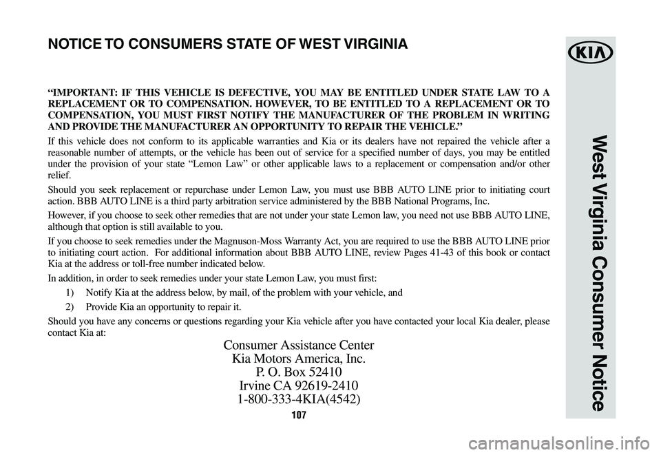 KIA SEDONA 2019 Warranty and Consumer Information Guide 107107
West Virginia Consumer Notice
“IMPORTANT: IF THIS VEHICLE IS DEFECTIVE, YOU MAY BE ENTITLED UNDER STATE LAW TO A
REPLACEMENT OR TO COMPENSATION. HOWEVER, TO BE ENTITLED TO A REPLACEMENT OR T KIA SEDONA 2019 Warranty and Consumer Information Guide 107107
West Virginia Consumer Notice
“IMPORTANT: IF THIS VEHICLE IS DEFECTIVE, YOU MAY BE ENTITLED UNDER STATE LAW TO A
REPLACEMENT OR TO COMPENSATION. HOWEVER, TO BE ENTITLED TO A REPLACEMENT OR T