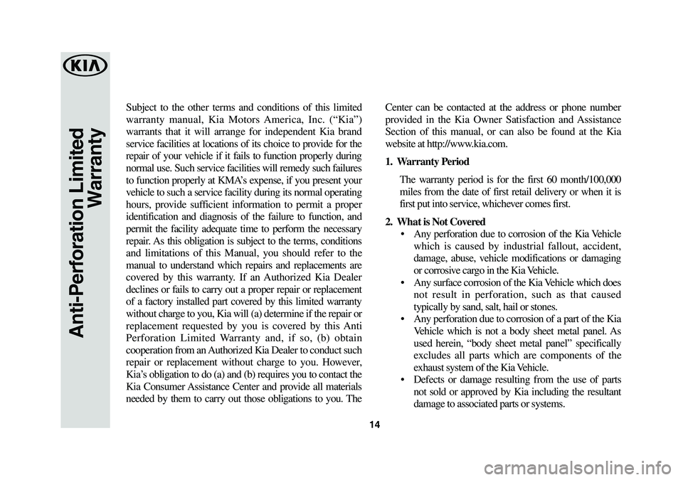 KIA SEDONA 2019 Warranty and Consumer Information Guide 14
Subject to the other terms and conditions of this limited
warranty manual, Kia Motors America, Inc. (“Kia”)
warrants that it will arrange for independent Kia brand
service facilities at loca KIA SEDONA 2019 Warranty and Consumer Information Guide 14
Subject to the other terms and conditions of this limited
warranty manual, Kia Motors America, Inc. (“Kia”)
warrants that it will arrange for independent Kia brand
service facilities at loca