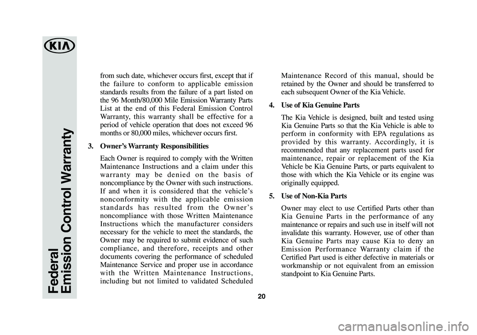 KIA SEDONA 2019 Warranty and Consumer Information Guide 20
from such date, whichever occurs first, except that if
the failure to conform to applicable emission
standards results from the failure of a part listed on
the 96 Month/80,000 Mile Emission Warr KIA SEDONA 2019 Warranty and Consumer Information Guide 20
from such date, whichever occurs first, except that if
the failure to conform to applicable emission
standards results from the failure of a part listed on
the 96 Month/80,000 Mile Emission Warr