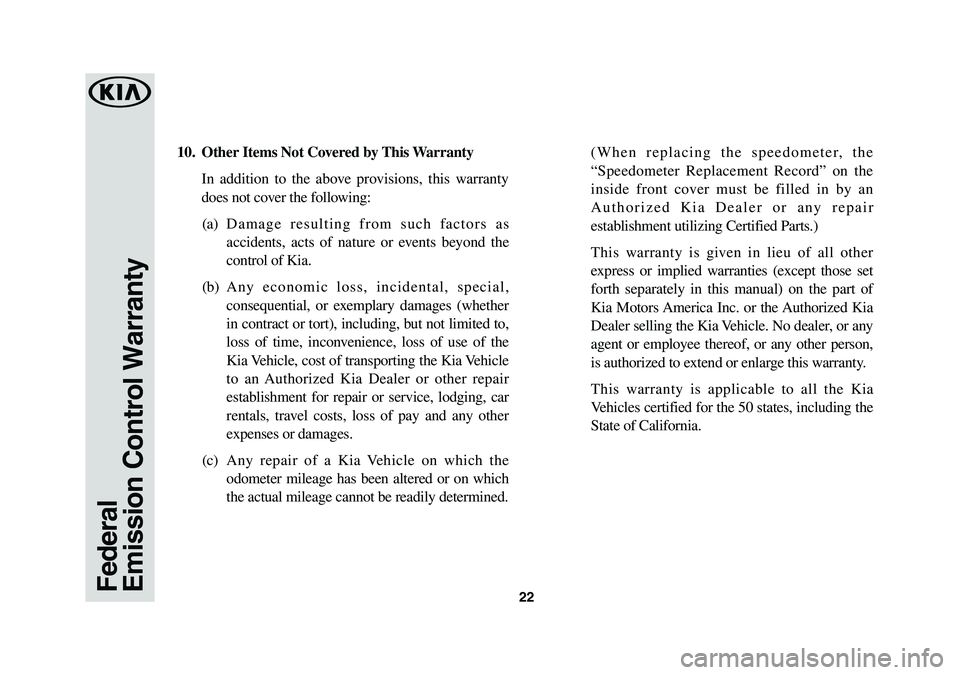 KIA SEDONA 2019 Warranty and Consumer Information Guide 22
10. Other Items Not Covered by This Warranty
In addition to the above provisions, this warranty
does not cover the following:
(a) Damage resulting from such factors as
accidents, acts of nature KIA SEDONA 2019 Warranty and Consumer Information Guide 22
10. Other Items Not Covered by This Warranty
In addition to the above provisions, this warranty
does not cover the following:
(a) Damage resulting from such factors as
accidents, acts of nature
