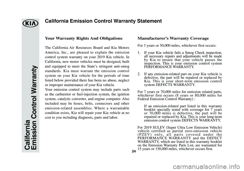 KIA SEDONA 2019 Warranty and Consumer Information Guide 24CaliforniaEmission Control Warranty
Your Warranty Rights And Obligations
The California Air Resources Board and Kia Motors
America, Inc., are pleased to explain the emission
control system warran KIA SEDONA 2019 Warranty and Consumer Information Guide 24CaliforniaEmission Control Warranty
Your Warranty Rights And Obligations
The California Air Resources Board and Kia Motors
America, Inc., are pleased to explain the emission
control system warran