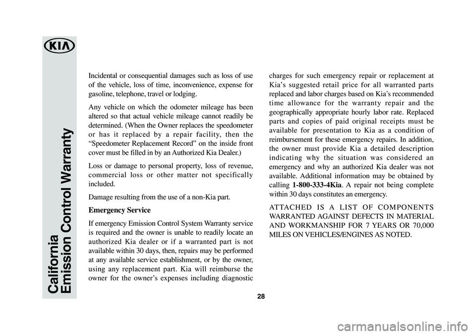 KIA SEDONA 2019 Warranty and Consumer Information Guide 28CaliforniaEmission Control Warranty
Incidental or consequential damages such as loss of use
of the vehicle, loss of time, inconvenience, expense for
gasoline, telephone, travel or lodging.
Any ve KIA SEDONA 2019 Warranty and Consumer Information Guide 28CaliforniaEmission Control Warranty
Incidental or consequential damages such as loss of use
of the vehicle, loss of time, inconvenience, expense for
gasoline, telephone, travel or lodging.
Any ve