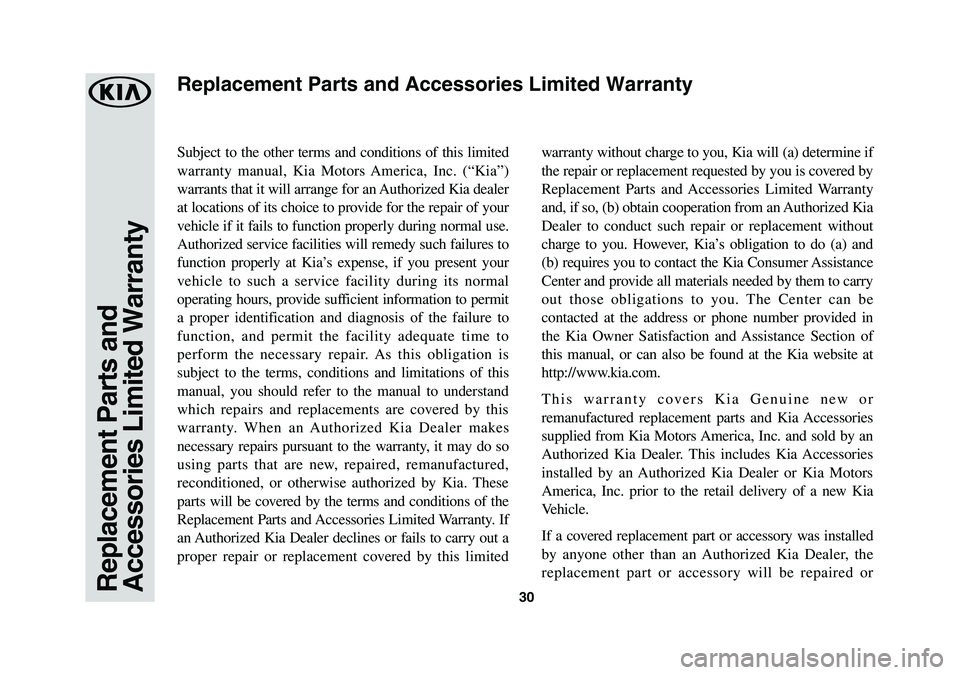 KIA SEDONA 2019 Warranty and Consumer Information Guide 30Replacement Parts and Accessories Limited Warranty
Subject to the other terms and conditions of this limited
warranty manual, Kia Motors America, Inc. (“Kia”)
warrants that it will arrange for KIA SEDONA 2019 Warranty and Consumer Information Guide 30Replacement Parts and Accessories Limited Warranty
Subject to the other terms and conditions of this limited
warranty manual, Kia Motors America, Inc. (“Kia”)
warrants that it will arrange for