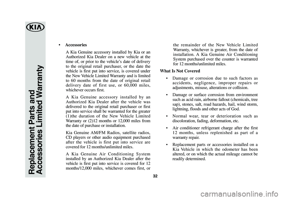 KIA SEDONA 2019 Warranty and Consumer Information Guide 32Replacement Parts and Accessories Limited Warranty
• Accessories
A Kia Genuine accessory installed by Kia or an
Authorized Kia Dealer on a new vehicle at the
time of, or prior to the vehicle’ KIA SEDONA 2019 Warranty and Consumer Information Guide 32Replacement Parts and Accessories Limited Warranty
• Accessories
A Kia Genuine accessory installed by Kia or an
Authorized Kia Dealer on a new vehicle at the
time of, or prior to the vehicle’