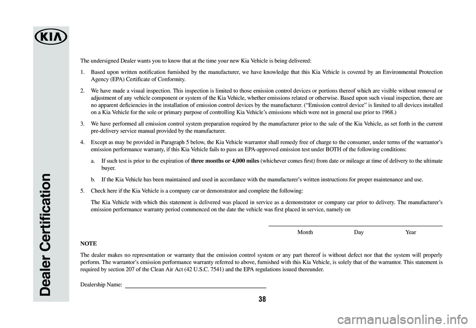 KIA SEDONA 2019 Warranty and Consumer Information Guide 38Dealer Certification
The undersigned Dealer wants you to know that at the time your new Kia Vehicle is being delivered:
1. Based upon written notification furnished by the manufacturer, we have know KIA SEDONA 2019 Warranty and Consumer Information Guide 38Dealer Certification
The undersigned Dealer wants you to know that at the time your new Kia Vehicle is being delivered:
1. Based upon written notification furnished by the manufacturer, we have know