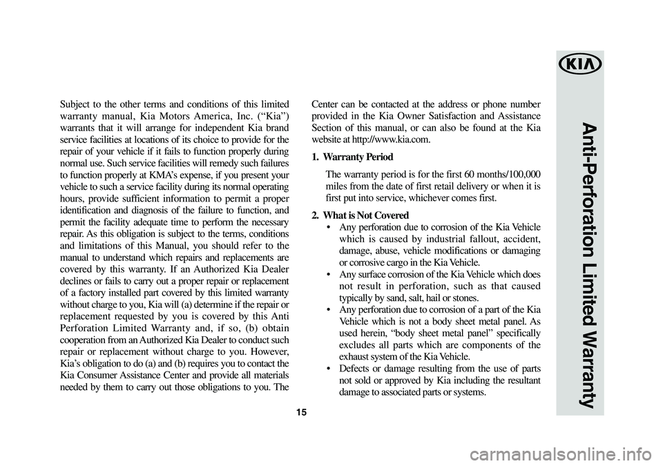 KIA OPTIMA HYBRID 2020 Warranty and Consumer Information Guide 15
Subject to the other terms and conditions of this limited
warranty manual, Kia Motors America, Inc. (“Kia”)
warrants that it will arrange for independent Kia brand
service facilities at loca KIA OPTIMA HYBRID 2020 Warranty and Consumer Information Guide 15
Subject to the other terms and conditions of this limited
warranty manual, Kia Motors America, Inc. (“Kia”)
warrants that it will arrange for independent Kia brand
service facilities at loca