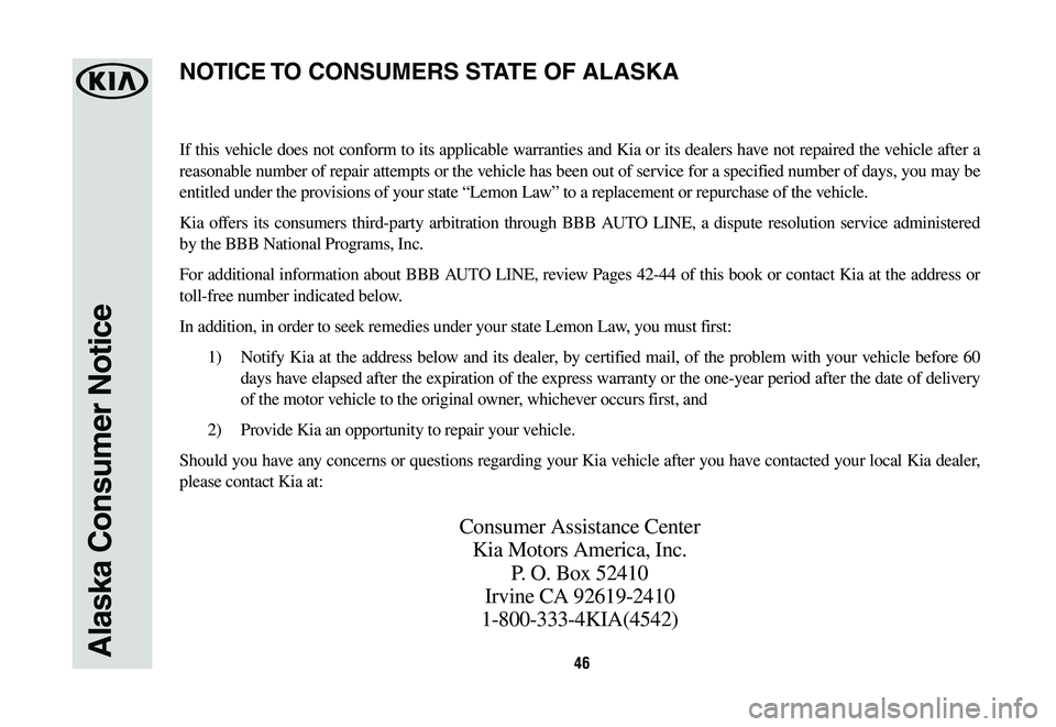 KIA OPTIMA HYBRID 2020  Warranty and Consumer Information Guide 46Alaska Consumer Notice
If this vehicle does not conform to its applicable warranties and Kia or its dealers have not repaired the vehicle after a 
reasonable number of repair attempts or the vehicle