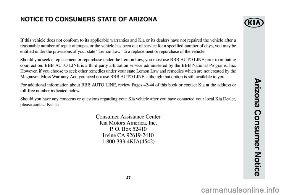 KIA OPTIMA HYBRID 2020  Warranty and Consumer Information Guide 47
Arizona Consumer Notice
If this vehicle does not conform to its applicable warranties and Kia or its dealers have not repaired the vehicle after a 
reasonable number of repair attempts, or the vehi