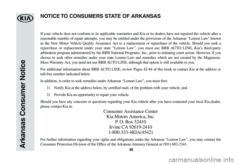 KIA OPTIMA HYBRID 2020  Warranty and Consumer Information Guide 48Arkansas Consumer Notice
If your vehicle does not conform to its applicable warranties and Kia or its dealers have not repaired the vehicle after a 
reasonable number of repair attempts, you may be 