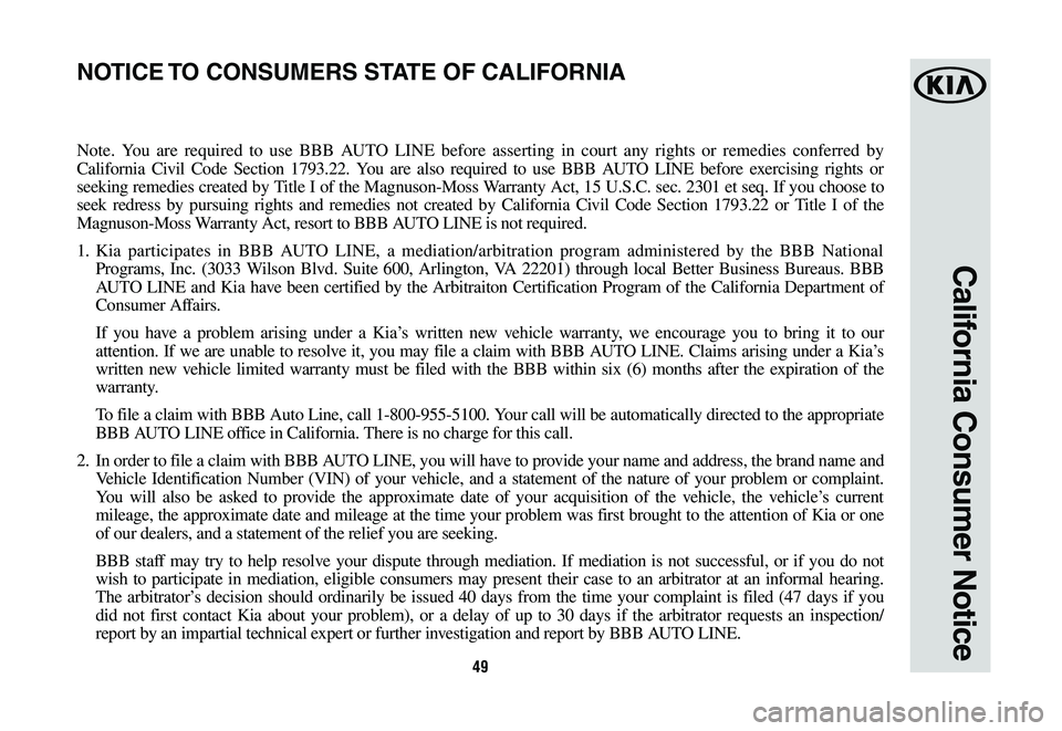 KIA OPTIMA HYBRID 2020  Warranty and Consumer Information Guide 49
California Consumer Notice
Note. You are required to use BBB AUTO LINE before asserting in court any rights or remedies conferred by 
California Civil Code Section 1793.22. You are also required to