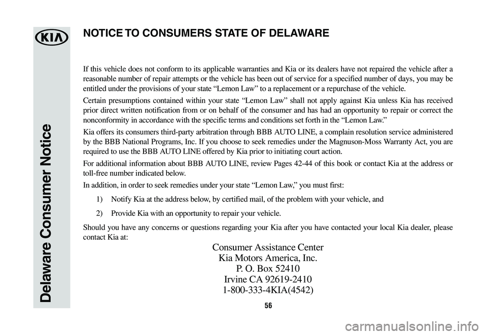 KIA OPTIMA HYBRID 2020 Warranty and Consumer Information Guide 56Delaware Consumer Notice
If this vehicle does not conform to its applicable warranties and Kia or its dealers have not repaired the vehicle after a
reasonable number of repair attempts or the vehic KIA OPTIMA HYBRID 2020 Warranty and Consumer Information Guide 56Delaware Consumer Notice
If this vehicle does not conform to its applicable warranties and Kia or its dealers have not repaired the vehicle after a
reasonable number of repair attempts or the vehic