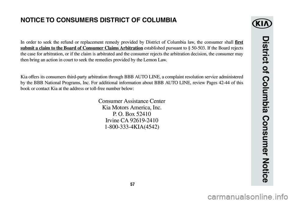 KIA OPTIMA HYBRID 2020 Warranty and Consumer Information Guide 57
District of Columbia Consumer Notice
NOTICE TO CONSUMERS DISTRICT OF COLUMBIA
In order to seek the refund or replacement remedy provided by District of Columbia law, the consumer shall first
submi KIA OPTIMA HYBRID 2020 Warranty and Consumer Information Guide 57
District of Columbia Consumer Notice
NOTICE TO CONSUMERS DISTRICT OF COLUMBIA
In order to seek the refund or replacement remedy provided by District of Columbia law, the consumer shall first
submi