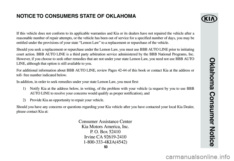 KIA OPTIMA HYBRID 2020 Warranty and Consumer Information Guide 93
Oklahoma Consumer Notice
If this vehicle does not conform to its applicable warranties and Kia or its dealers have not repaired the vehicle after a
reasonable number of repair attempts, or the veh KIA OPTIMA HYBRID 2020 Warranty and Consumer Information Guide 93
Oklahoma Consumer Notice
If this vehicle does not conform to its applicable warranties and Kia or its dealers have not repaired the vehicle after a
reasonable number of repair attempts, or the veh