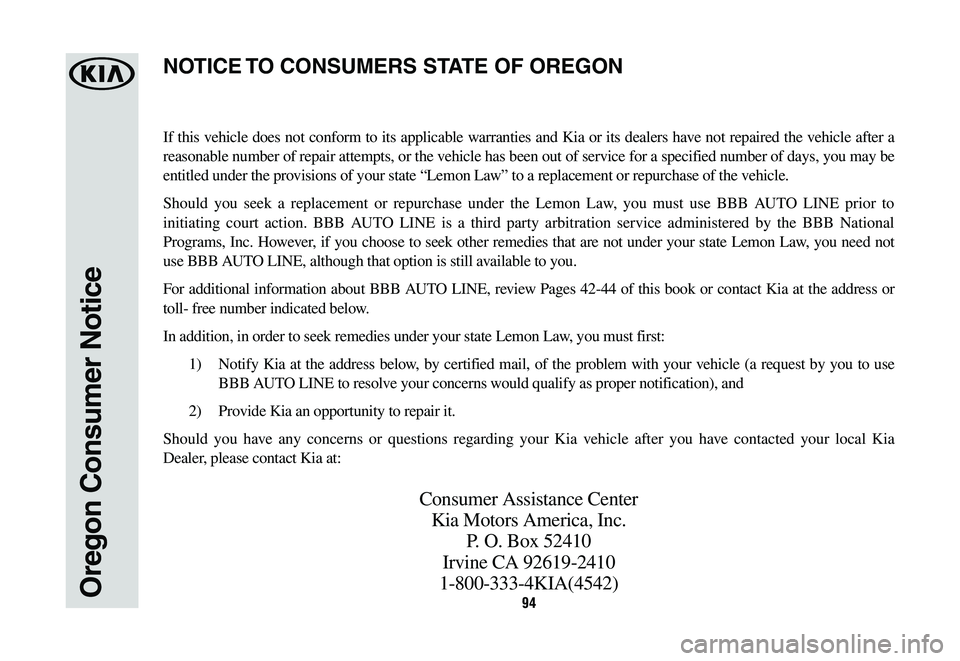 KIA OPTIMA HYBRID 2020 Warranty and Consumer Information Guide 94Oregon Consumer Notice
If this vehicle does not conform to its applicable warranties and Kia or its dealers have not repaired the vehicle after a
reasonable number of repair attempts, or the vehicl KIA OPTIMA HYBRID 2020 Warranty and Consumer Information Guide 94Oregon Consumer Notice
If this vehicle does not conform to its applicable warranties and Kia or its dealers have not repaired the vehicle after a
reasonable number of repair attempts, or the vehicl