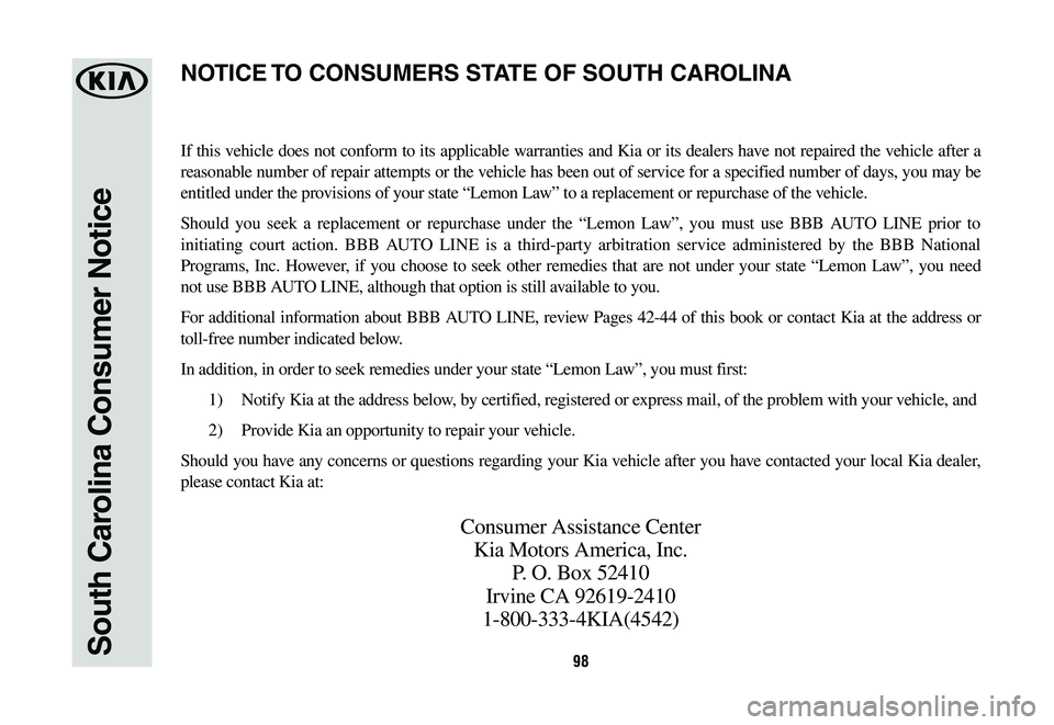 KIA OPTIMA HYBRID 2020 Warranty and Consumer Information Guide 98South Carolina Consumer Notice
If this vehicle does not conform to its applicable warranties and Kia or its dealers have not repaired the vehicle after a
reasonable number of repair attempts or the KIA OPTIMA HYBRID 2020 Warranty and Consumer Information Guide 98South Carolina Consumer Notice
If this vehicle does not conform to its applicable warranties and Kia or its dealers have not repaired the vehicle after a
reasonable number of repair attempts or the
