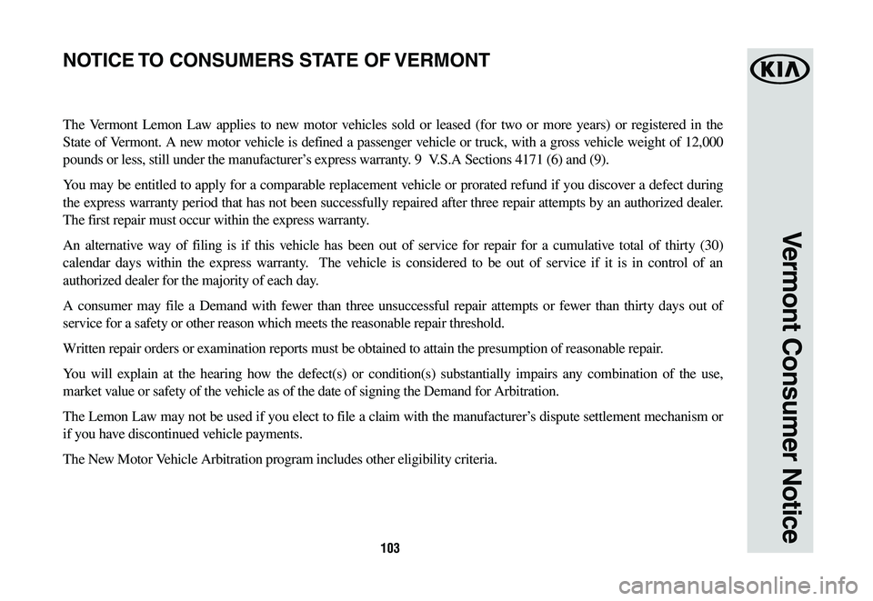 KIA OPTIMA HYBRID 2019 Warranty and Consumer Information Guide 103
Vermont Consumer Notice
The Vermont Lemon Law applies to new motor vehicles sold or leased (for two or more years) or registered in the
State of Vermont. A new motor vehicle is defined a passenge KIA OPTIMA HYBRID 2019 Warranty and Consumer Information Guide 103
Vermont Consumer Notice
The Vermont Lemon Law applies to new motor vehicles sold or leased (for two or more years) or registered in the
State of Vermont. A new motor vehicle is defined a passenge