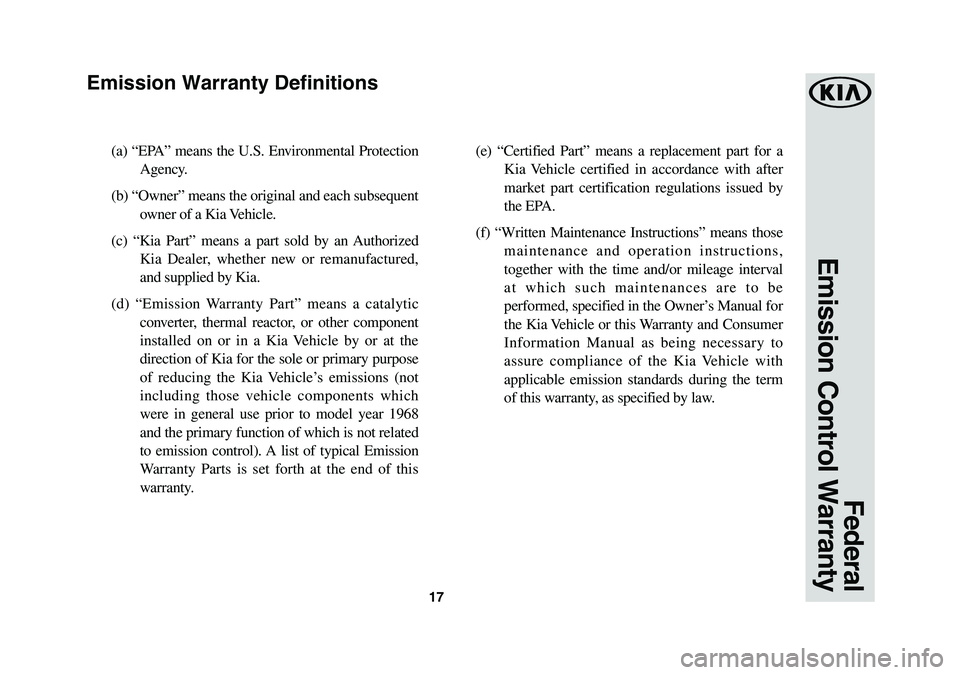 KIA OPTIMA HYBRID 2019  Warranty and Consumer Information Guide 17
(a) “EPA” means the U.S. Environmental Protection 
Agency. 
(b) “Owner” means the original and each subsequent 
owner of a Kia Vehicle. 
(c) “Kia Part” means a part sold by an Authorize