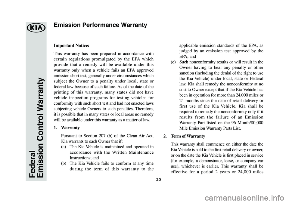 KIA OPTIMA HYBRID 2019  Warranty and Consumer Information Guide 20Federal Emission Control Warranty
Important	Notice:
This warranty has been prepared in accordance with 
certain regulations promulgated by the EPA which 
provide that a remedy will be available unde