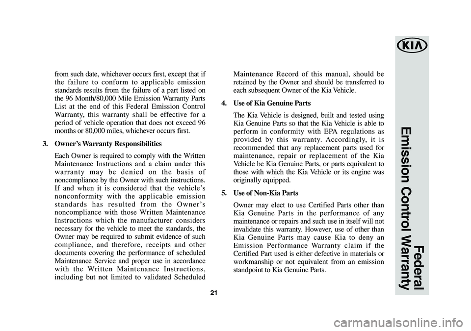 KIA OPTIMA HYBRID 2019  Warranty and Consumer Information Guide 21
from such date, whichever occurs first, except that if 
the failure to conform to applicable emission 
standards results from the failure of a part listed on 
the 96 Month/80,000 Mile Emission Warr