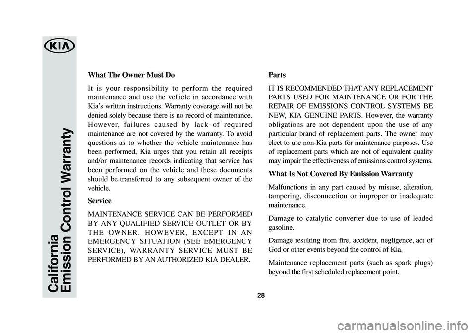 KIA OPTIMA HYBRID 2019 Warranty and Consumer Information Guide 28CaliforniaEmission Control Warranty
What The Owner Must Do
It is your responsibility to perform the required
maintenance and use the vehicle in accordance with
Kia’s written instructions. Warran KIA OPTIMA HYBRID 2019 Warranty and Consumer Information Guide 28CaliforniaEmission Control Warranty
What The Owner Must Do
It is your responsibility to perform the required
maintenance and use the vehicle in accordance with
Kia’s written instructions. Warran