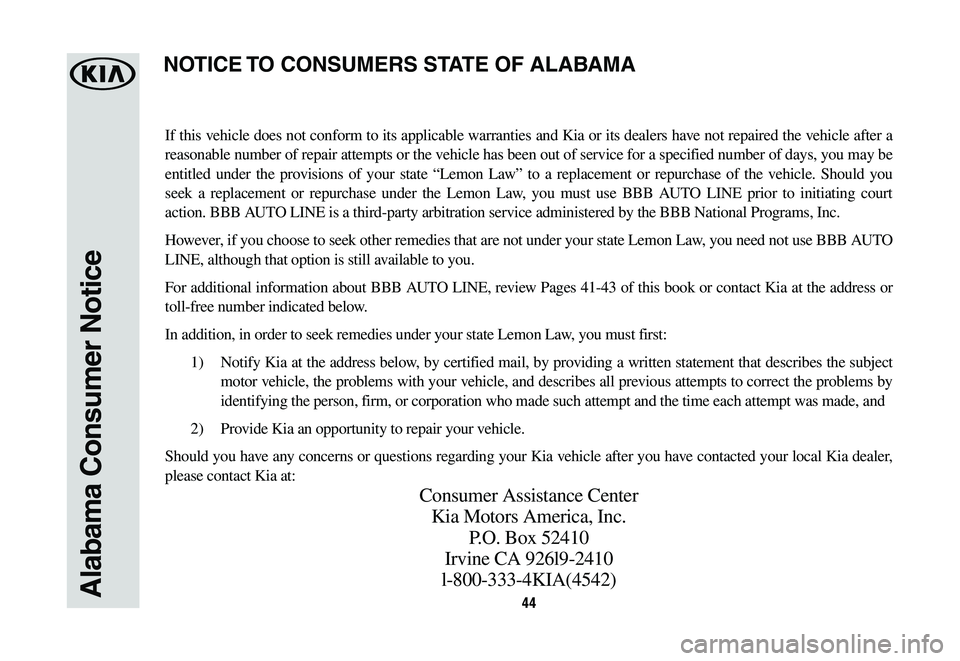 KIA OPTIMA 2019  Warranty and Consumer Information Guide 44Alabama Consumer Notice
If this vehicle does not conform to its applicable warranties and Kia or its dealers have not repaired the vehicle after a 
reasonable number of repair attempts or the vehicl