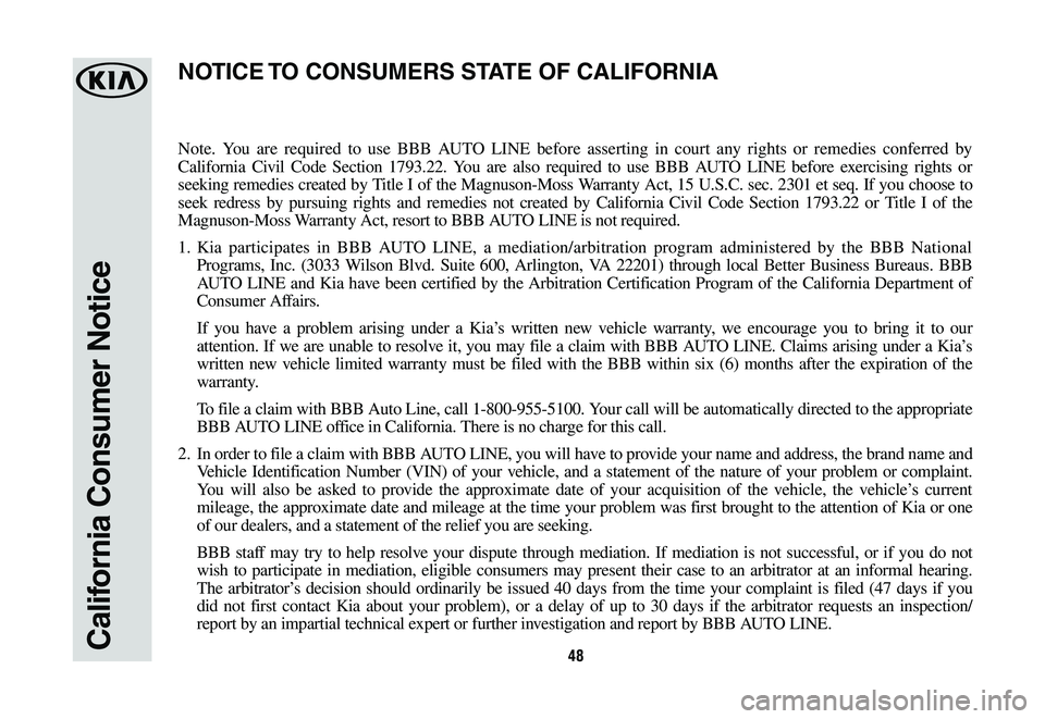 KIA OPTIMA 2019 Warranty and Consumer Information Guide 48California Consumer Notice
Note. You are required to use BBB AUTO LINE before asserting in court any rights or remedies conferred by
California Civil Code Section 1793.22. You are also required to KIA OPTIMA 2019 Warranty and Consumer Information Guide 48California Consumer Notice
Note. You are required to use BBB AUTO LINE before asserting in court any rights or remedies conferred by
California Civil Code Section 1793.22. You are also required to