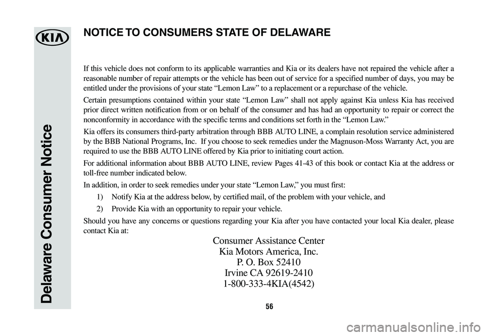 KIA OPTIMA 2019 Warranty and Consumer Information Guide 56Delaware Consumer Notice
If this vehicle does not conform to its applicable warranties and Kia or its dealers have not repaired the vehicle after a
reasonable number of repair attempts or the vehic KIA OPTIMA 2019 Warranty and Consumer Information Guide 56Delaware Consumer Notice
If this vehicle does not conform to its applicable warranties and Kia or its dealers have not repaired the vehicle after a
reasonable number of repair attempts or the vehic