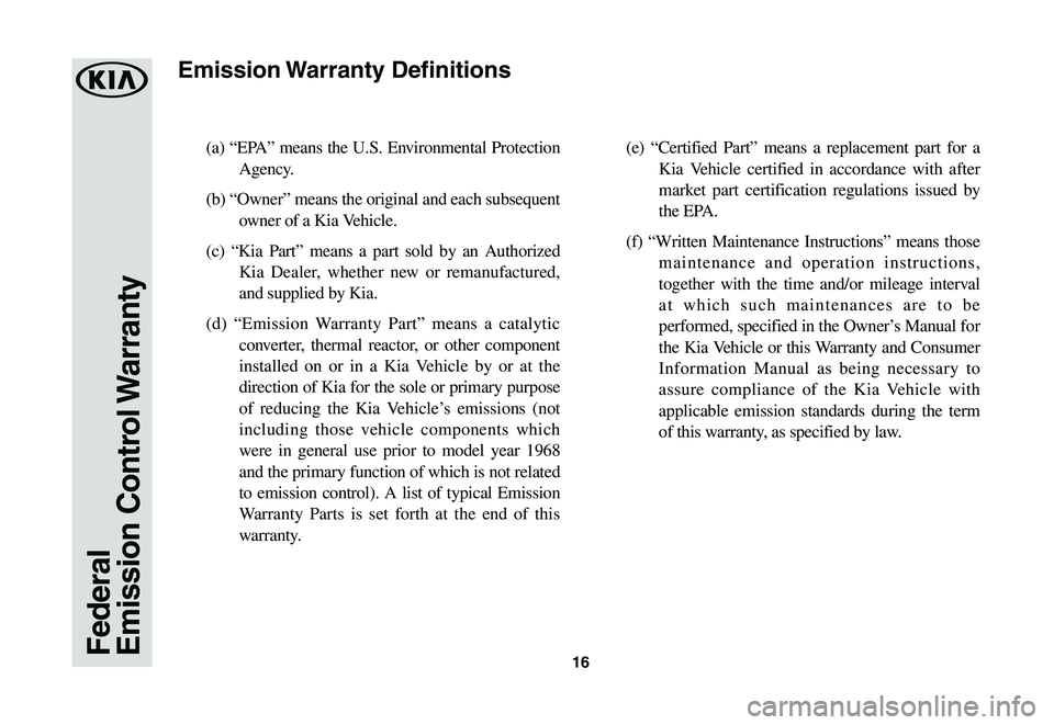 KIA K900 2020  Warranty and Consumer Information Guide 16
(a) “EPA” means the U.S. Environmental Protection 
Agency. 
(b) “Owner” means the original and each subsequent 
owner of a Kia Vehicle. 
(c) “Kia Part” means a part sold by an Authorize